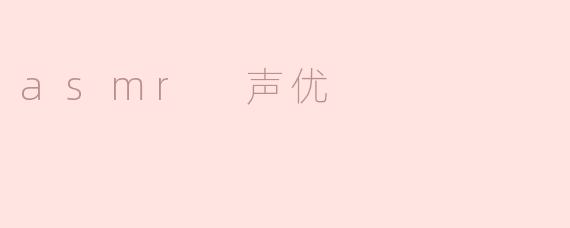 什么是ASMR声优，为什么他们在ASMR视频中如此重要？